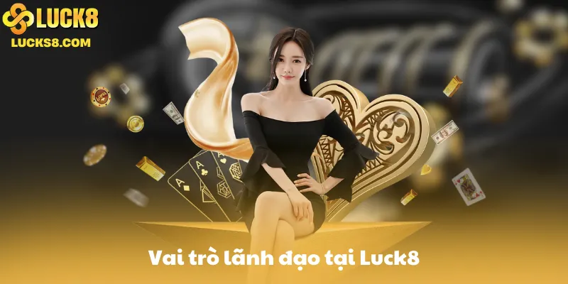 Vai trò lãnh đạo tại Luck8