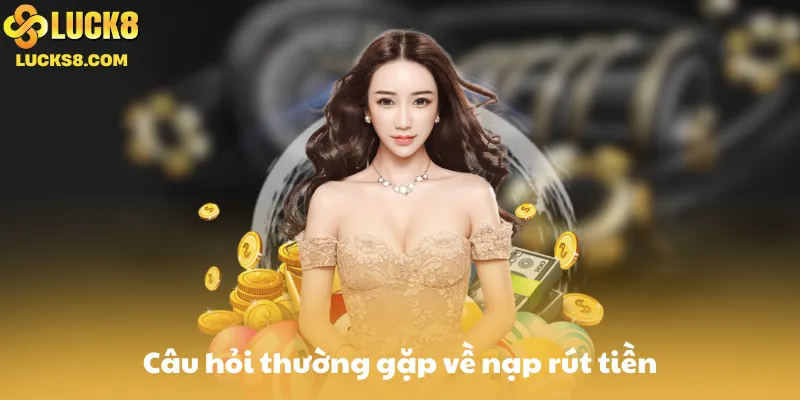 Câu hỏi thường gặp về nạp rút tiền