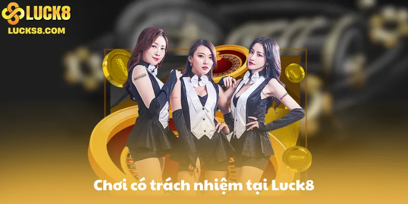 Giới thiệu về việc chơi có trách nhiệm tại Luck8