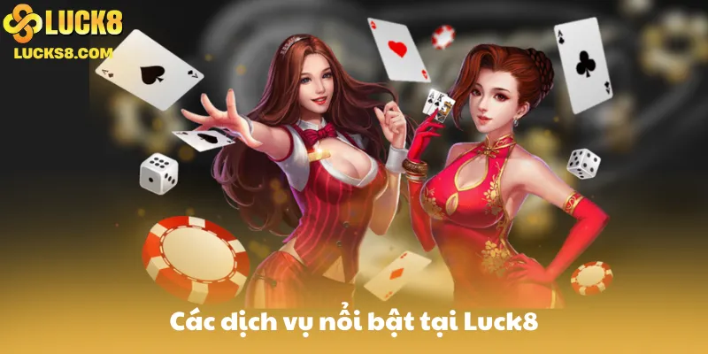 Các dịch vụ nổi bật tại Luck8