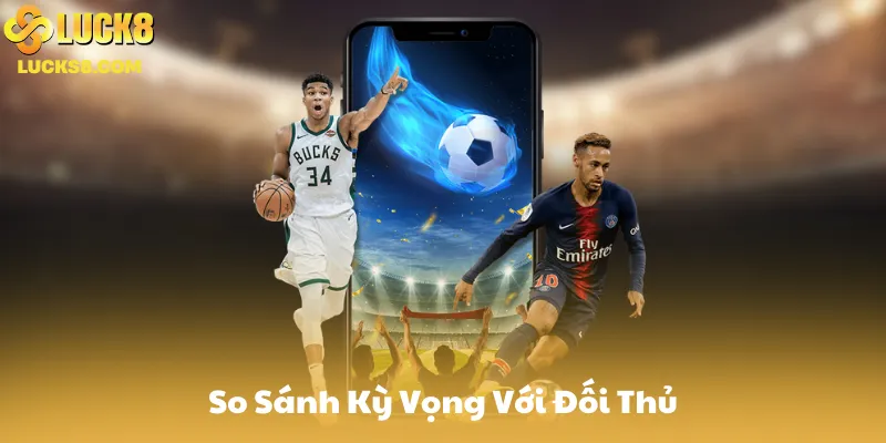 So Sánh Kỳ Vọng Với Đối Thủ