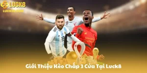 Giới Thiệu Kèo Chấp 3 Cửa Tại Luck8