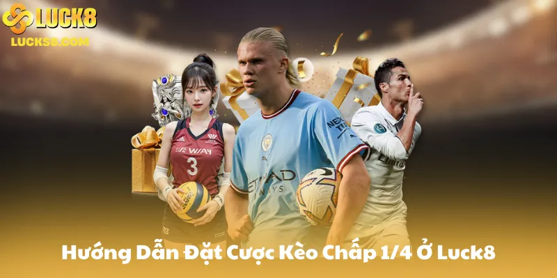 Hướng Dẫn Đặt Cược Kèo Chấp 1/4 Ở Luck8