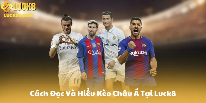 Cách Đọc Và Hiểu Kèo Châu Á Tại Luck8