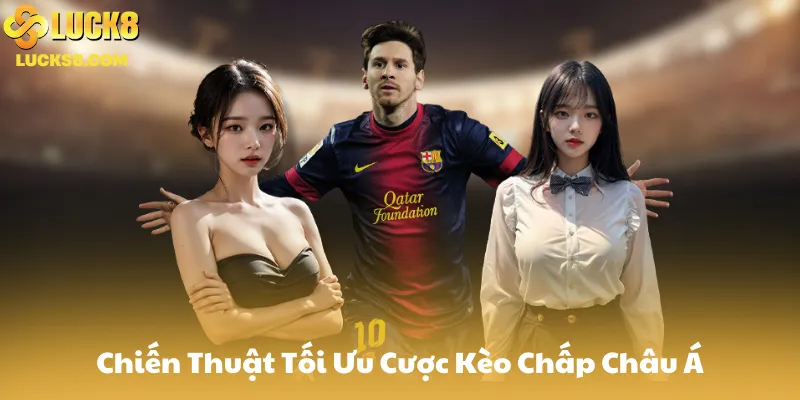 Chiến Thuật Tối Ưu Cược Kèo Chấp Châu Á
