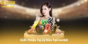 Giới Thiệu Tỷ Lệ Kèo Tại Luck8