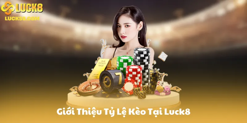 Giới Thiệu Tỷ Lệ Kèo Tại Luck8