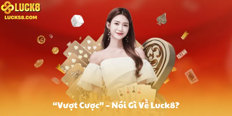 Giới Thiệu “Vượt Cược” – Nói Gì Về Luck8?