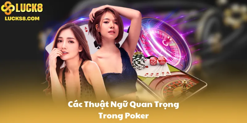 Các Thuật Ngữ Quan Trọng Trong Poker