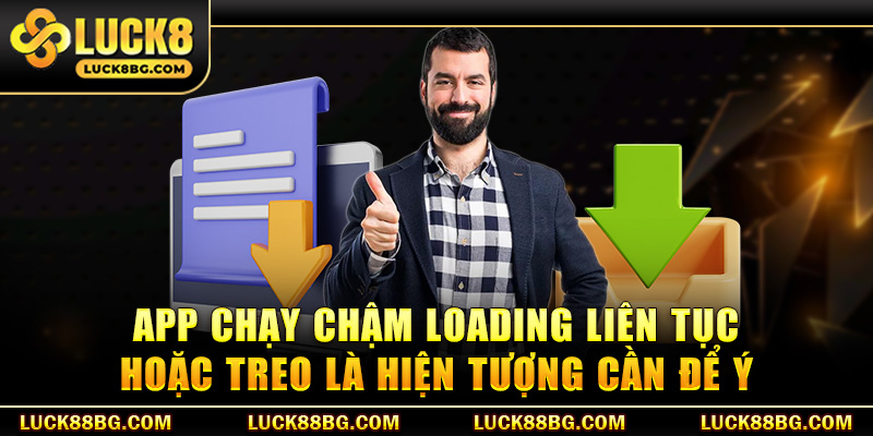 App chạy chậm loading liên tục hoặc treo là hiện tượng cần để ý
