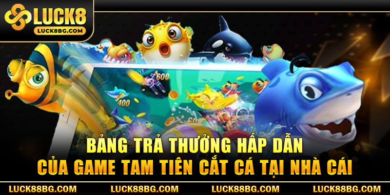 Bảng trả thưởng hấp dẫn của game tam tiên cắt cá tại nhà cái