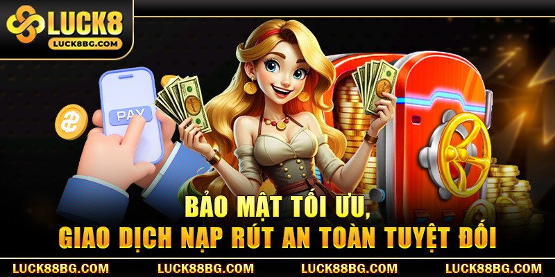 Bảo mật tối ưu, giao dịch nạp rút an toàn tuyệt đối