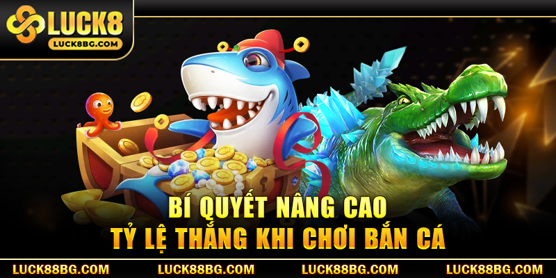 Bí quyết nâng cao tỷ lệ thắng khi chơi bắn cá