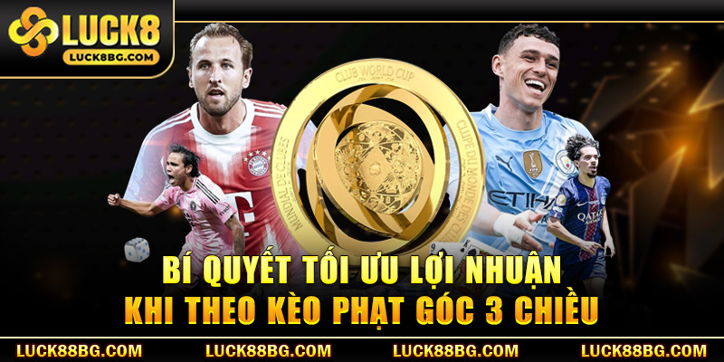 Bí quyết tối ưu lợi nhuận khi theo kèo phạt góc 3 chiều