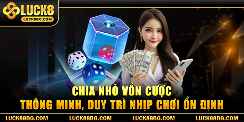 Chia nhỏ vốn cược thông minh, duy trì nhịp chơi ổn định