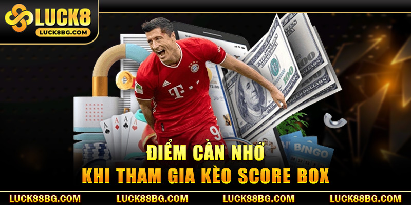 Điểm cần nhớ khi tham gia kèo score box