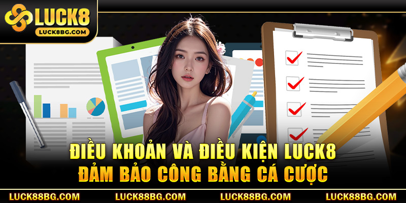Điều khoản và điều kiện LUCK8 đảm bảo công bằng cá cược