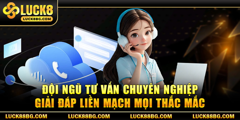 Đội ngũ tư vấn chuyên nghiệp, giải đáp liền mạch mọi thắc mắc