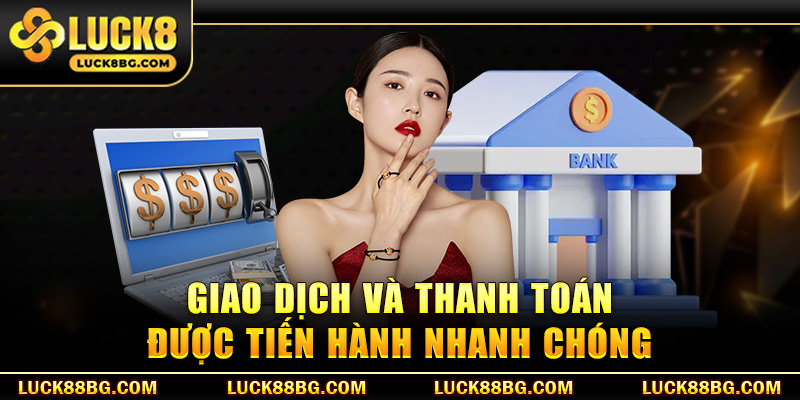 Giao dịch và thanh toán được tiến hành nhanh chóng