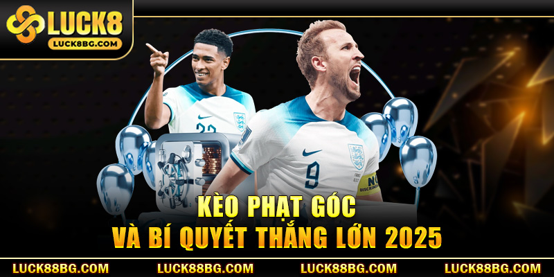 Kèo phạt góc và bí quyết thắng lớn 2025