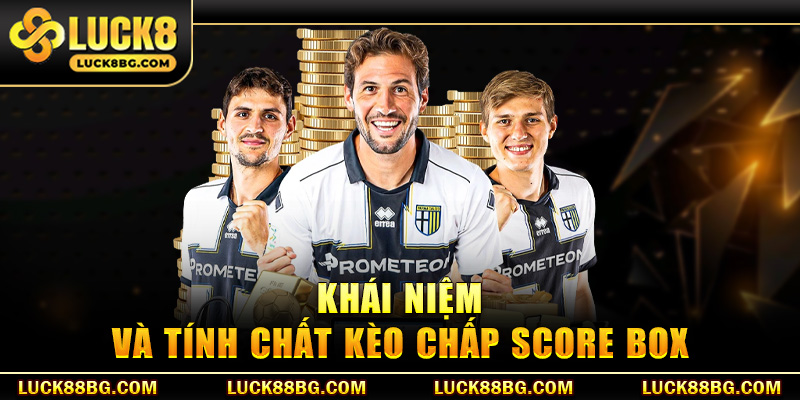 Khái niệm và tính chất kèo chấp score box