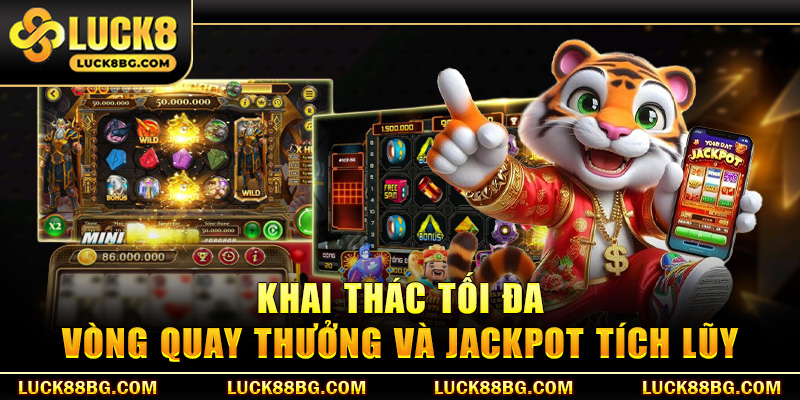 Khai thác tối đa vòng quay thưởng và jackpot tích lũy