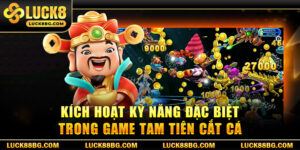 ​Tam Tiên Cắt Cá - Tuyệt Chiêu Săn Thưởng Tại Luck8