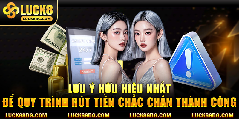 Lưu ý hữu hiệu nhất để quy trình rút tiền chắc chắn thành công