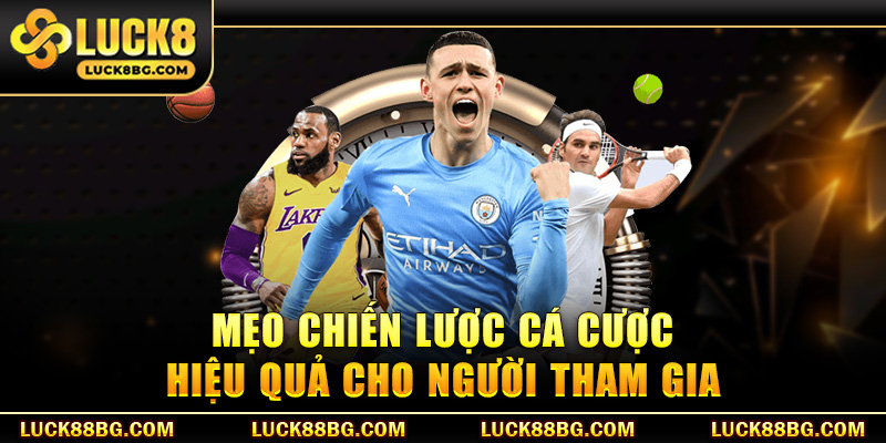 Mẹo chiến lược cá cược hiệu quả cho người tham gia