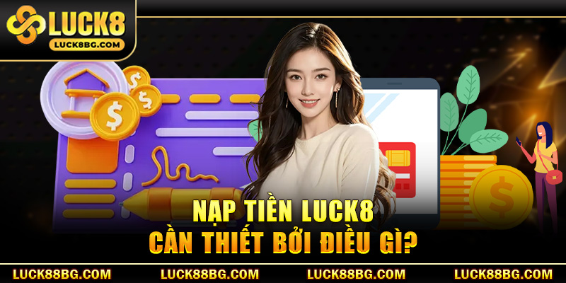 Nạp tiền Luck8 cần thiết bởi điều gì?