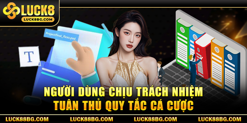 Người dùng chịu trách nhiệm tuân thủ quy tắc cá cược