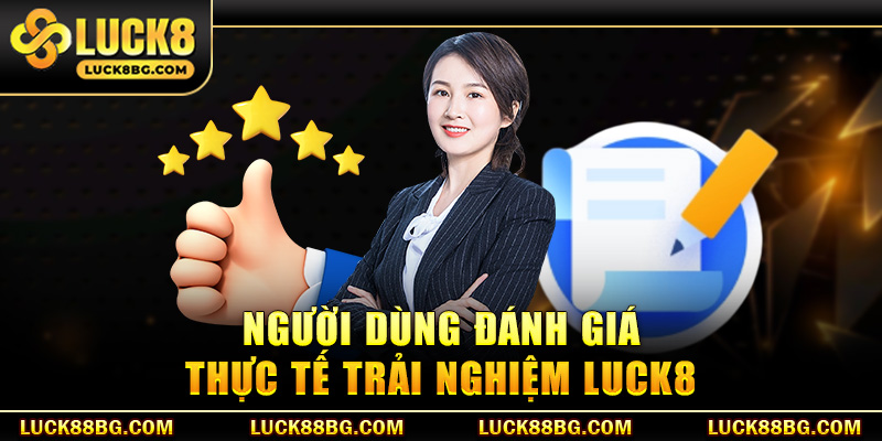 Người dùng đánh giá thực tế trải nghiệm LUCK8