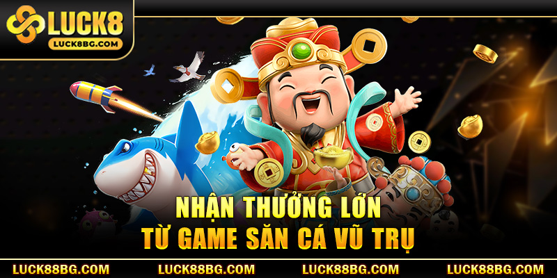 Nhận thưởng lớn từ game săn cá vũ trụ