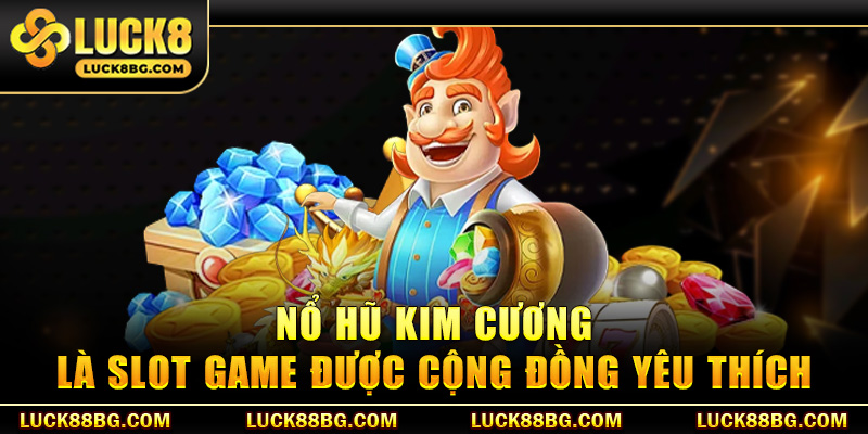 Nổ hũ kim cương là slot game được cộng đồng yêu thích