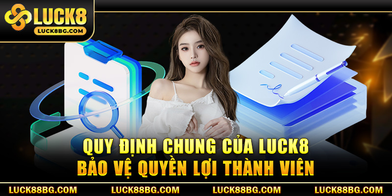 Quy định chung của LUCK8 bảo vệ quyền lợi thành viên