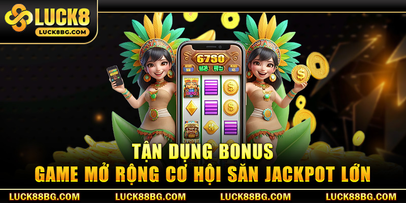 Tận dụng bonus game mở rộng cơ hội săn jackpot lớn
