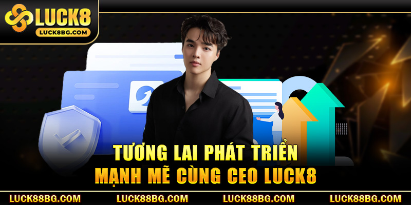 Tương lai phát triển mạnh mẽ cùng CEO LUCK8