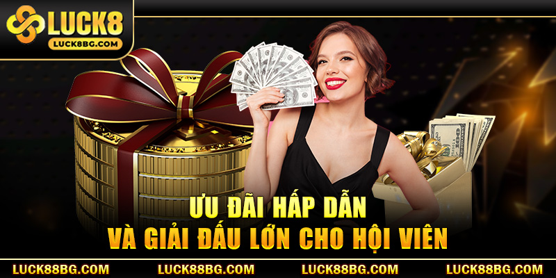 Ưu đãi hấp dẫn và giải đấu lớn cho hội viên