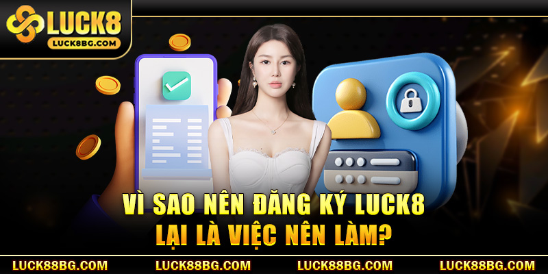 Vì sao nên đăng ký Luck8 lại là việc nên làm?